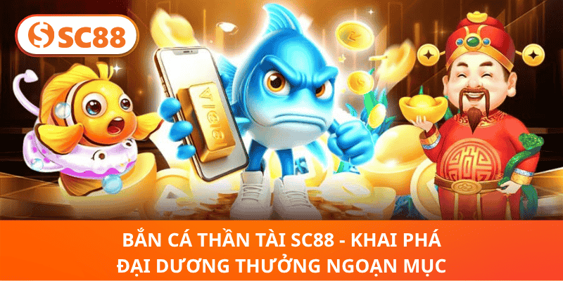 Bắn Cá Thần Tài SC88 – Khám Phá Đại Dương Thưởng Cực Khủng!