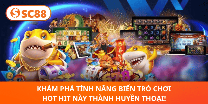 Khám Phá Tính Năng Biến Trò Chơi hot hit này Thành Huyền Thoại!