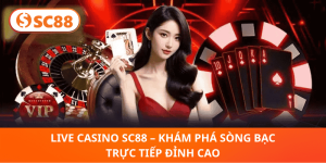 Live Casino SC88 – Sòng Bạc Trực Tiếp Hấp Dẫn, Cược Liền Tay